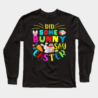 Did Some Bunny Say Easter - Happy Easter day Long Sleeve T-Shirt